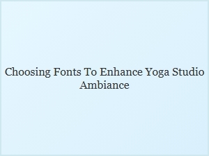 Enhancing Your Yoga Studio's Serene Ambiance with Fonts